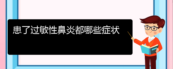 (贵阳做过敏性鼻炎手术哪家好)患了过敏性鼻炎都哪些症状(图1)