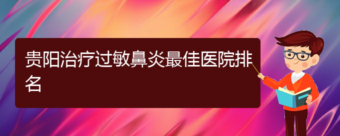 (贵阳过敏性鼻炎治疗好方法有那些)贵阳治疗过敏鼻炎最佳医院排名(图1)