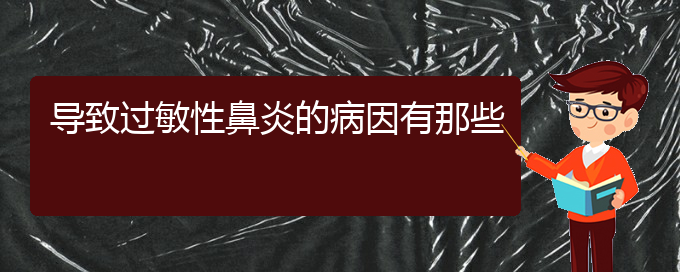 (贵阳过敏性鼻炎哪个医院治的好)导致过敏性鼻炎的病因有那些(图1)