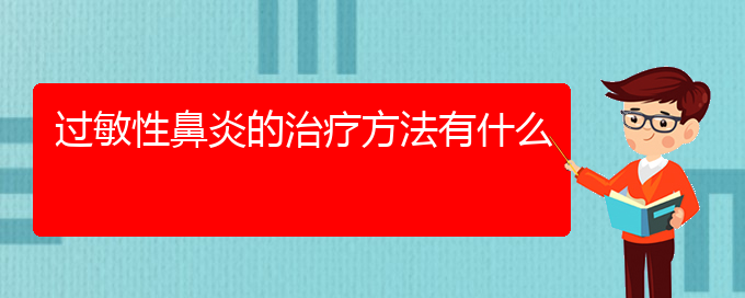 (贵阳过敏性鼻炎治疗方法有那些)过敏性鼻炎的治疗方法有什么(图1)