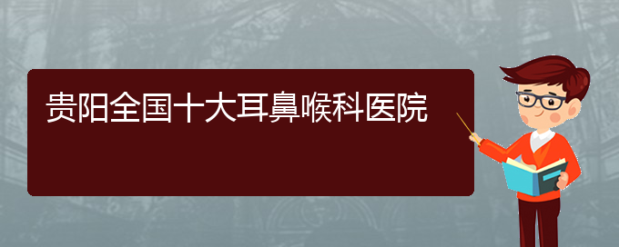 (贵阳过敏性鼻炎治医院)贵阳全国十大耳鼻喉科医院(图1)