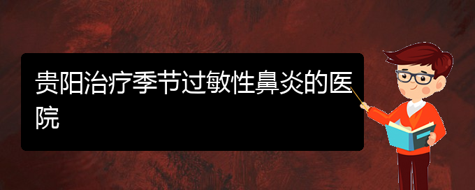 (贵州过敏性鼻炎专业治疗医院)贵阳治疗季节过敏性鼻炎的医院(图1)