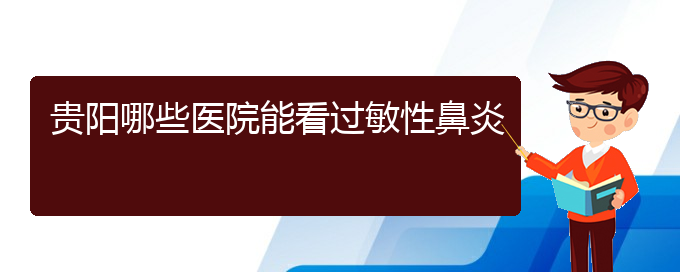 (贵阳有哪些方法治过敏性鼻炎)贵阳哪些医院能看过敏性鼻炎(图1)