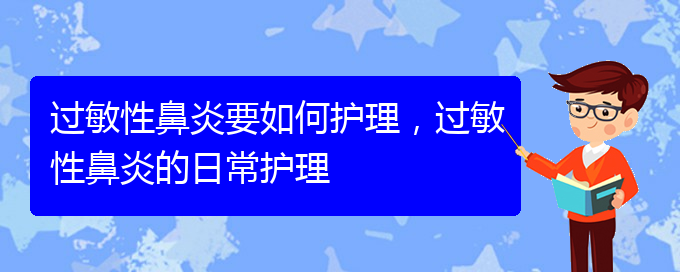 (贵阳市治疗过敏性鼻炎的医院哪家好)过敏性鼻炎要如何护理，过敏性鼻炎的日常护理(图1)