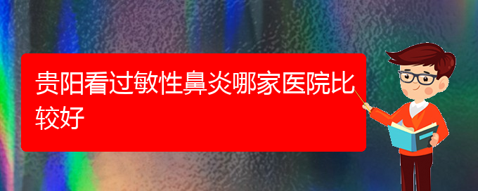 (贵州哪里有治过敏性鼻炎好的医院)贵阳看过敏性鼻炎哪家医院比较好(图1)