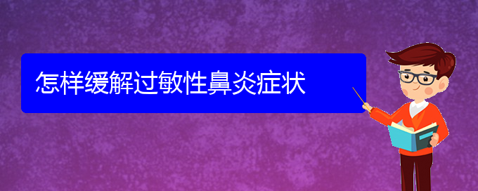 (贵阳过敏性鼻炎哪家医院治的好)怎样缓解过敏性鼻炎症状(图1)