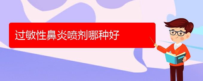 (贵阳哪里治疗过敏性鼻炎效果好)过敏性鼻炎喷剂哪种好(图1)