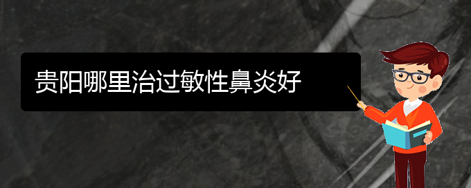 (贵阳什么医院可能治疗过敏性鼻炎)贵阳哪里治过敏性鼻炎好(图1)