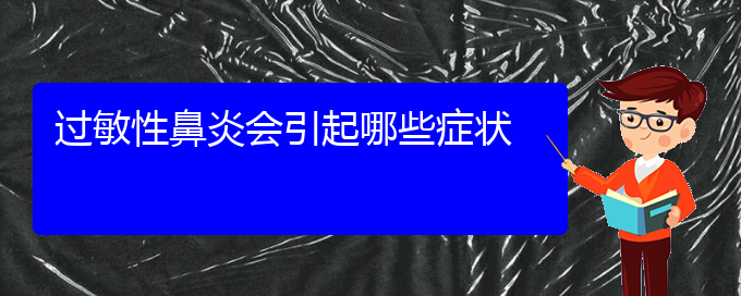 (贵阳过敏性鼻炎哪个医院治疗效果好)过敏性鼻炎会引起哪些症状(图1)