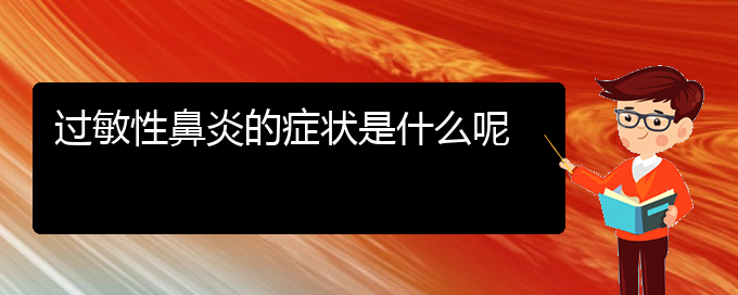 (贵阳过敏性鼻炎治疗费用)过敏性鼻炎的症状是什么呢(图1)