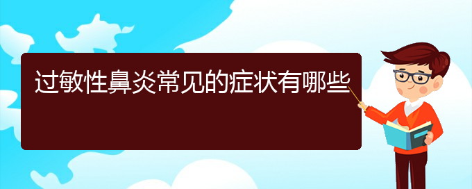 (贵阳在哪治小孩过敏性鼻炎比较好)过敏性鼻炎常见的症状有哪些(图1)