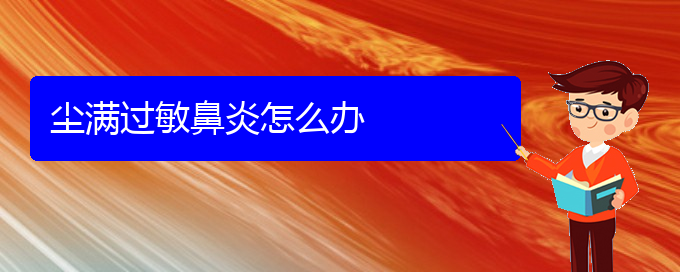 (贵阳治疗过敏性鼻炎的好方法)尘满过敏鼻炎怎么办(图1)