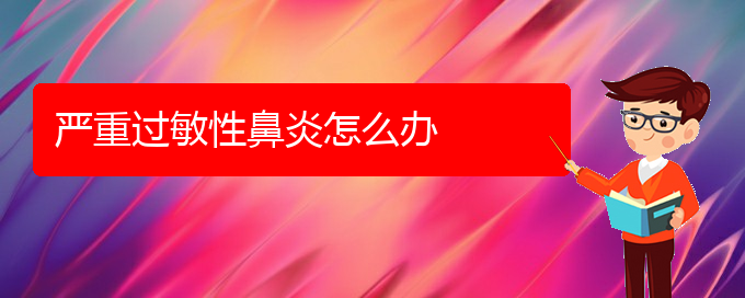 (贵阳过敏性鼻炎难治吗)严重过敏性鼻炎怎么办(图1)