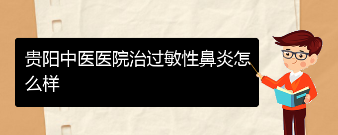 (贵阳治疗过敏性鼻炎比较好的办法)贵阳中医医院治过敏性鼻炎怎么样(图1)