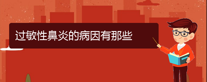 (贵阳治疗过敏性鼻炎去哪家医院)过敏性鼻炎的病因有那些(图1)