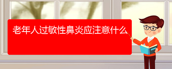 (贵阳治疗过敏性鼻炎哪里极好)老年人过敏性鼻炎应注意什么(图1)