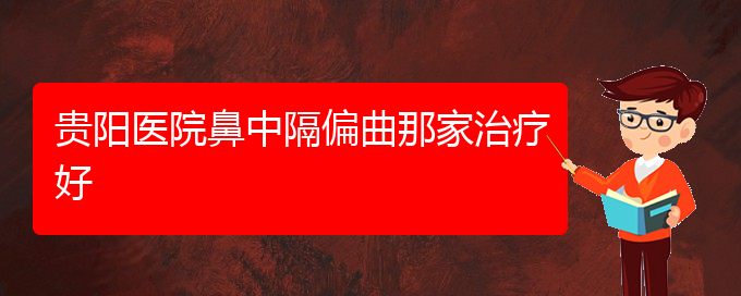 (贵阳治鼻中隔偏曲治疗多少钱)贵阳医院鼻中隔偏曲那家治疗好(图1)