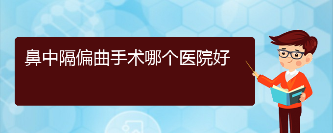 (贵阳鼻科医院挂号)鼻中隔偏曲手术哪个医院好(图1)