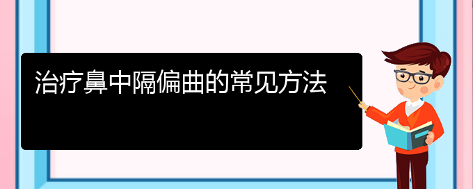 (贵阳看鼻中隔偏曲哪儿好)治疗鼻中隔偏曲的常见方法(图1)