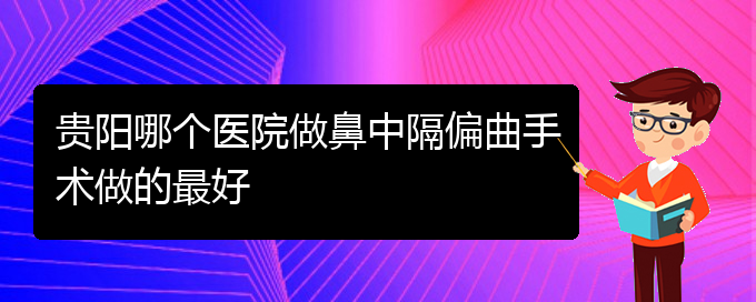 (贵阳治疗鼻中隔偏曲的)贵阳哪个医院做鼻中隔偏曲手术做的最好(图1)