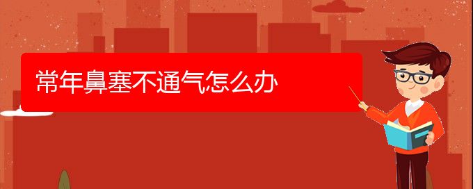 (贵阳哪些医院治鼻中隔偏曲)常年鼻塞不通气怎么办(图1)