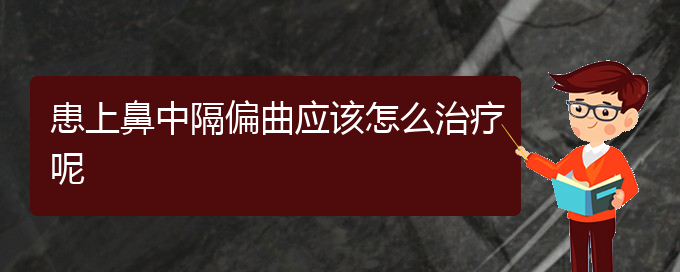 (贵阳鼻中隔偏曲哪家医院治疗好)患上鼻中隔偏曲应该怎么治疗呢(图1)