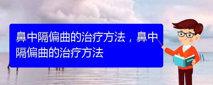 (贵阳哪里看鼻中隔偏曲好)鼻中隔偏曲的治疗方法，鼻中隔偏曲的治疗方法(图1)