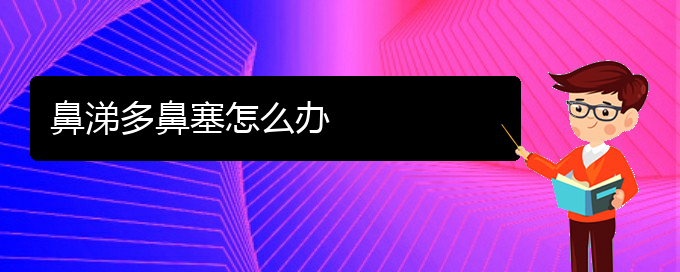 (贵阳二甲医院看鼻中隔偏曲好吗)鼻涕多鼻塞怎么办(图1)