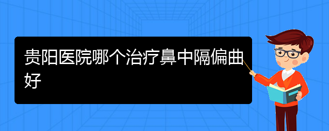 (贵阳治鼻中隔偏曲多少钱)贵阳医院哪个治疗鼻中隔偏曲好(图1)