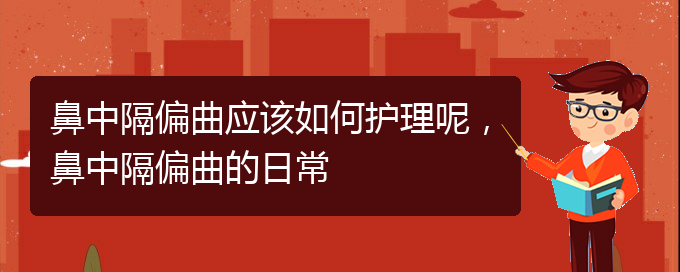 (贵阳看鼻中隔偏曲挂号)鼻中隔偏曲应该如何护理呢，鼻中隔偏曲的日常(图1)