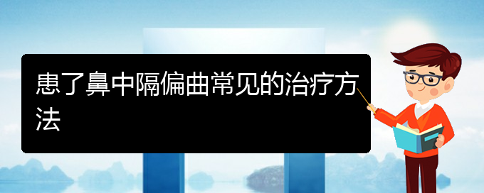 (贵阳那个医院看鼻中隔偏曲好)患了鼻中隔偏曲常见的治疗方法(图1)