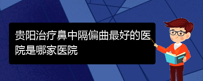 (贵阳鼻中隔偏曲治疗价格是多少)贵阳治疗鼻中隔偏曲最好的医院是哪家医院(图1)