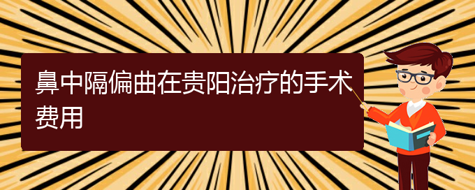 (贵阳市鼻中隔偏曲治疗医院在哪里)鼻中隔偏曲在贵阳治疗的手术费用(图1)