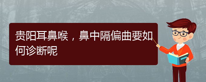 (贵阳治疗鼻中隔偏曲去什么医院)贵阳耳鼻喉，鼻中隔偏曲要如何诊断呢(图1)