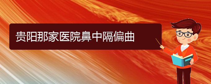 (贵阳那家医院看鼻中隔偏曲)贵阳那家医院鼻中隔偏曲(图1)