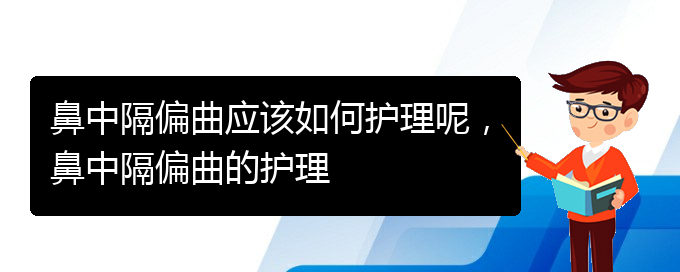 (贵阳哪个医院看鼻中隔偏曲)鼻中隔偏曲应该如何护理呢，鼻中隔偏曲的护理(图1)