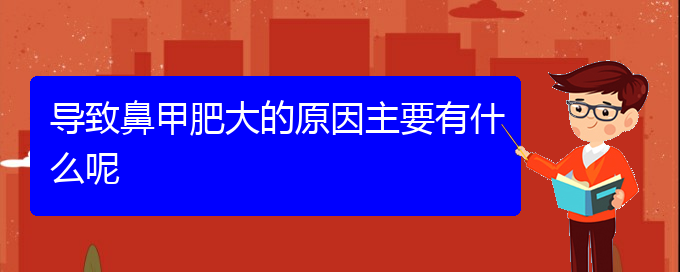 (贵阳怎么治疗鼻甲肥大)导致鼻甲肥大的原因主要有什么呢(图1)