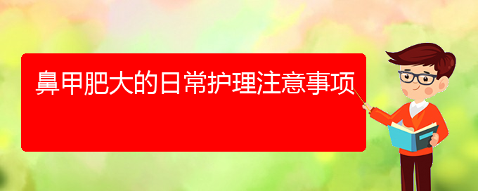 (贵阳哪家医院治疗鼻甲肥大专业)鼻甲肥大的日常护理注意事项(图1)