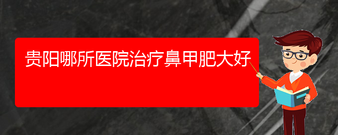 (贵阳那家医院治疗鼻甲肥大)贵阳哪所医院治疗鼻甲肥大好(图1)