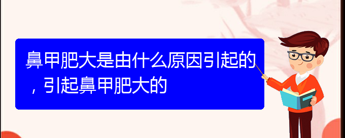 (贵阳如何有效治疗鼻甲肥大)鼻甲肥大是由什么原因引起的，引起鼻甲肥大的(图1)