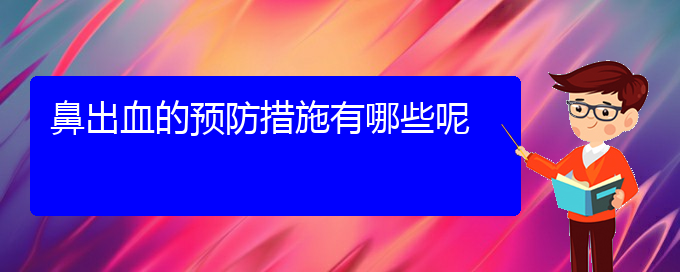 (贵阳哪家医院治疗鼻甲肥大)鼻出血的预防措施有哪些呢(图1)