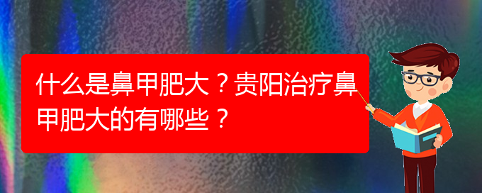 (贵阳医院鼻甲肥大治疗)什么是鼻甲肥大？贵阳治疗鼻甲肥大的有哪些？(图1)