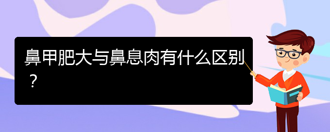 (贵阳鼻科医院挂号)鼻甲肥大与鼻息肉有什么区别？(图1)