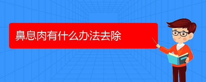 (贵阳看鼻息肉哪家医院好)鼻息肉有什么办法去除(图1)