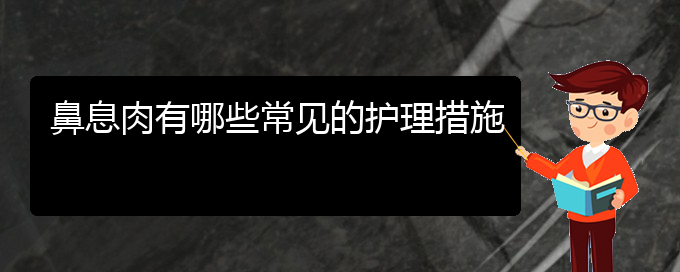 (贵阳治疗鼻息肉的医院哪家好)鼻息肉有哪些常见的护理措施(图1)