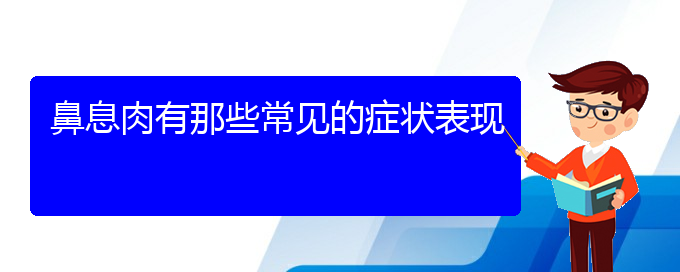 (贵阳治鼻息肉手术)鼻息肉有那些常见的症状表现(图1)