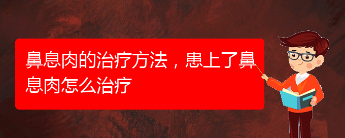 (贵阳看鼻息肉到医院应该挂什么科)鼻息肉的治疗方法，患上了鼻息肉怎么治疗(图1)