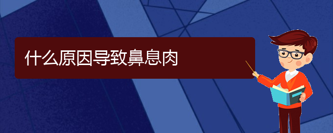 (贵阳治疗鼻息肉去哪家医院好)什么原因导致鼻息肉(图1)