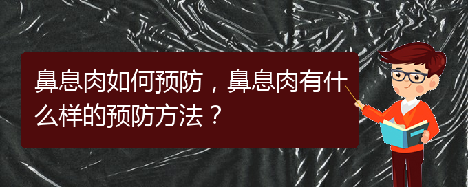 (贵阳市哪个医院治鼻息肉)鼻息肉如何预防，鼻息肉有什么样的预防方法？(图1)