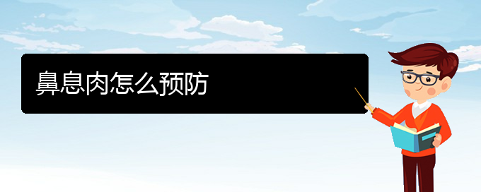 (贵阳哪里治疗鼻息肉更好)鼻息肉怎么预防(图1)